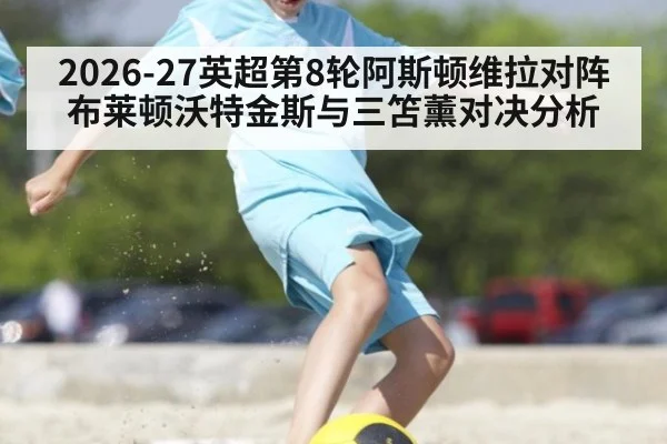 2026-27英超第8轮阿斯顿维拉对阵布莱顿沃特金斯与三笘薰对决分析